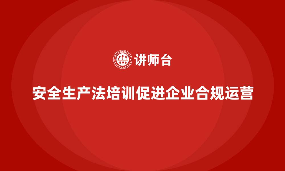 文章安全生产法培训内容：企业合规运营的全面实施方案的缩略图