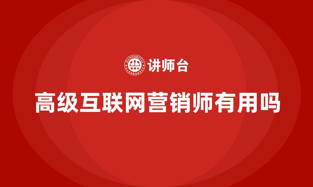 文章高级互联网营销师有用吗的缩略图