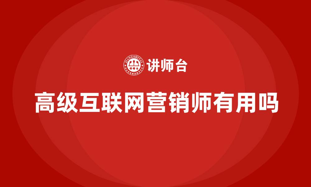 文章高级互联网营销师有用吗的缩略图