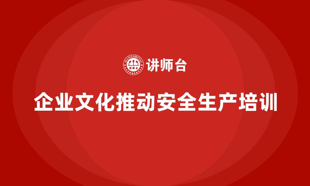 企业文化推动安全生产培训