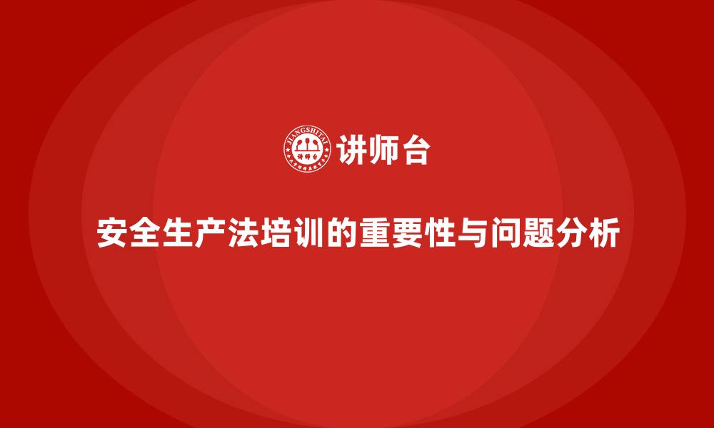 文章安全生产法培训内容：法规培训中常见问题与解决方法的缩略图