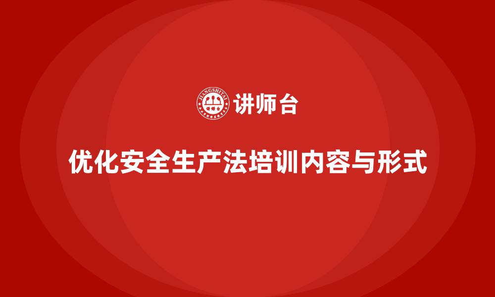 文章安全生产法培训内容：企业如何优化培训内容与形式？的缩略图