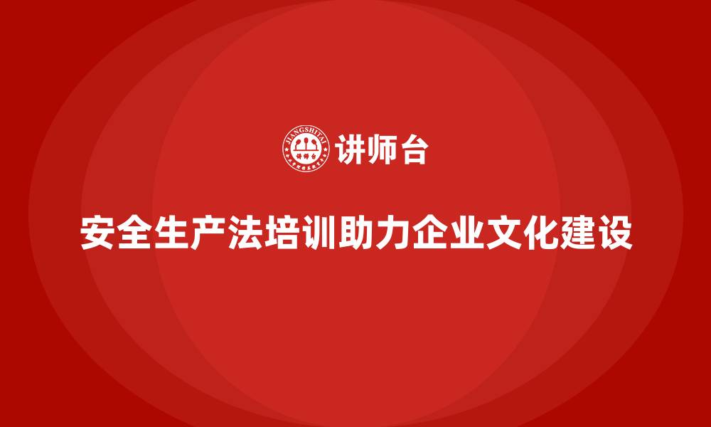 文章安全生产法培训内容如何助力企业打造安全文化？的缩略图