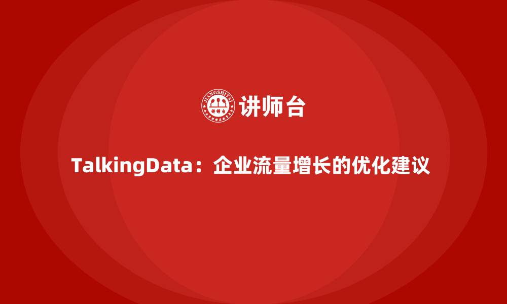 文章TalkingData：企业流量增长的优化建议 的缩略图