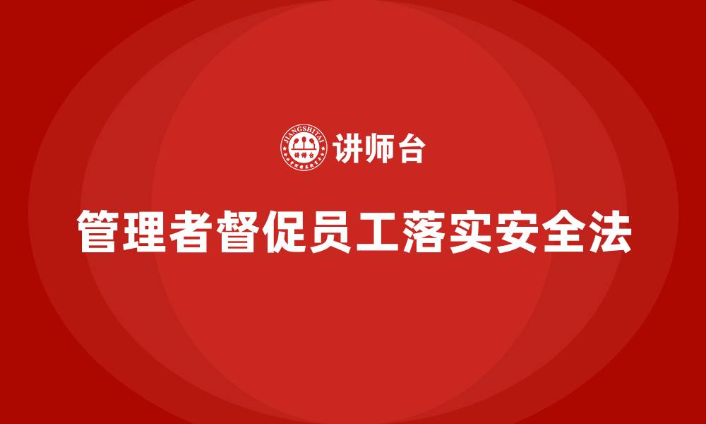 文章安全生产法培训内容：管理者如何督促员工落实？的缩略图