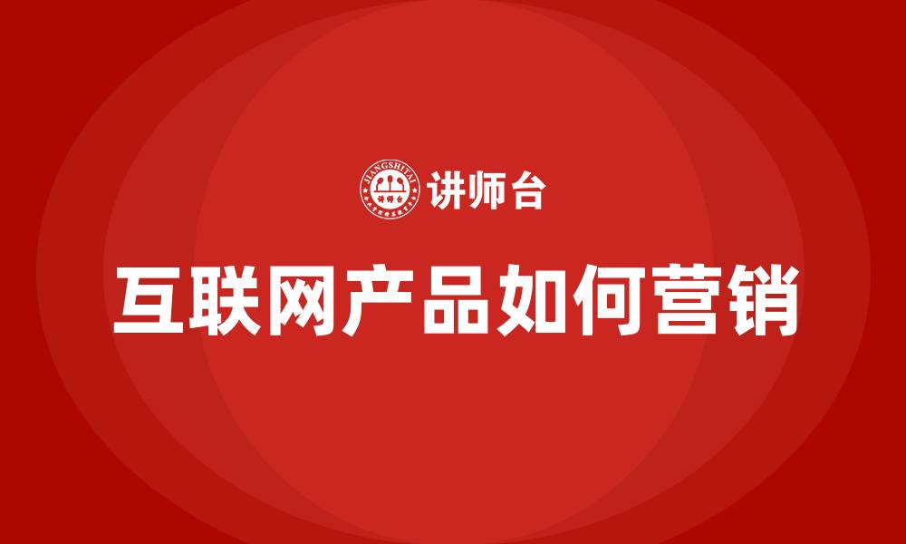 文章互联网产品如何营销的缩略图