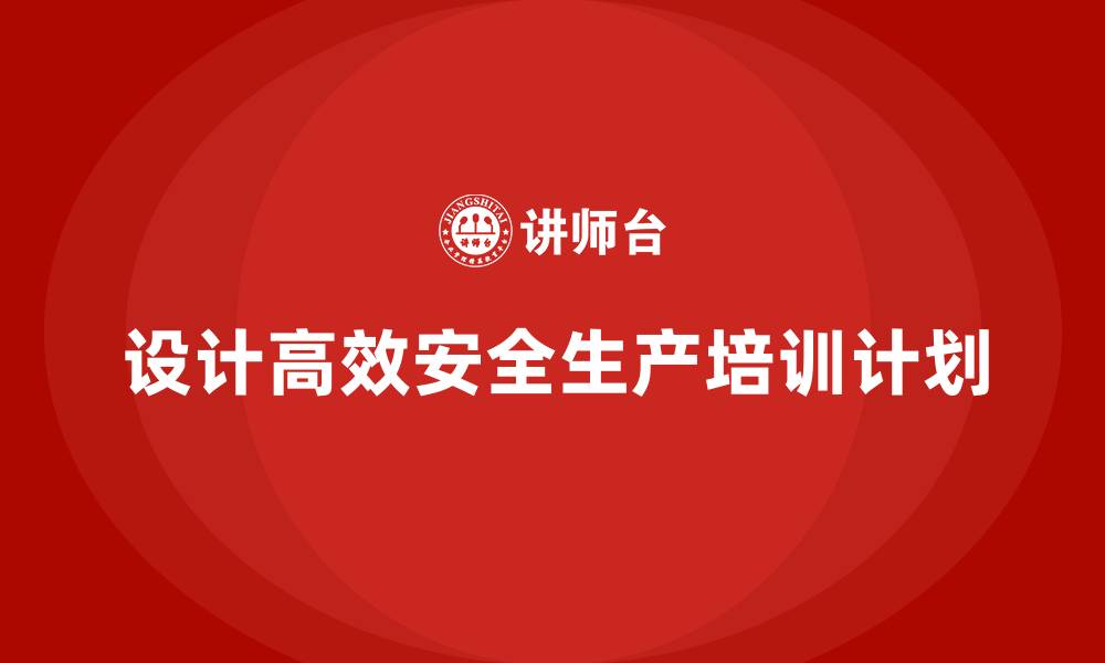 文章如何设计高效的安全生产教育培训计划？的缩略图