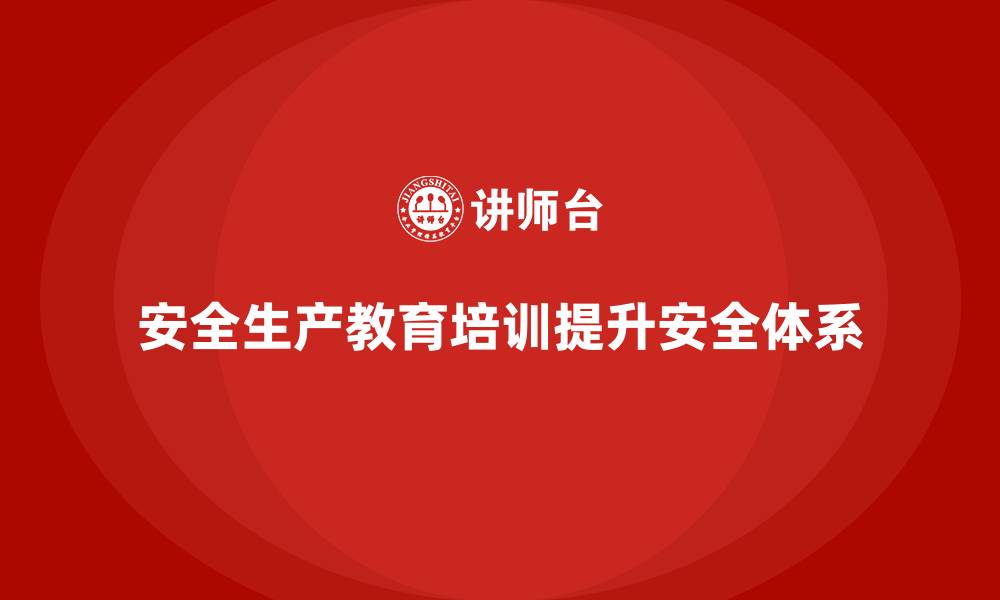 文章如何通过安全生产教育培训建立高效的安全体系？的缩略图