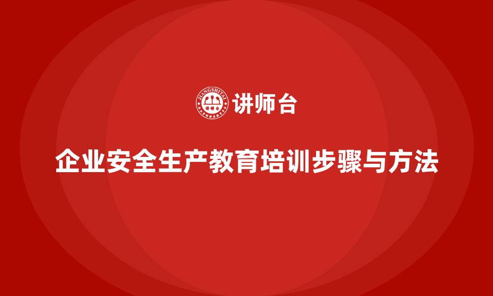 文章企业实施安全生产教育培训的步骤与方法的缩略图