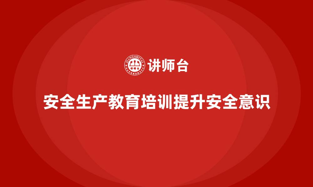文章如何通过安全生产教育培训实现企业安全目标？的缩略图