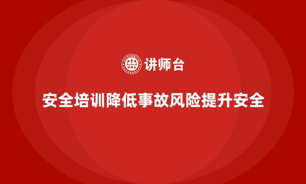 文章如何通过安全生产教育培训减少员工的工作事故？的缩略图