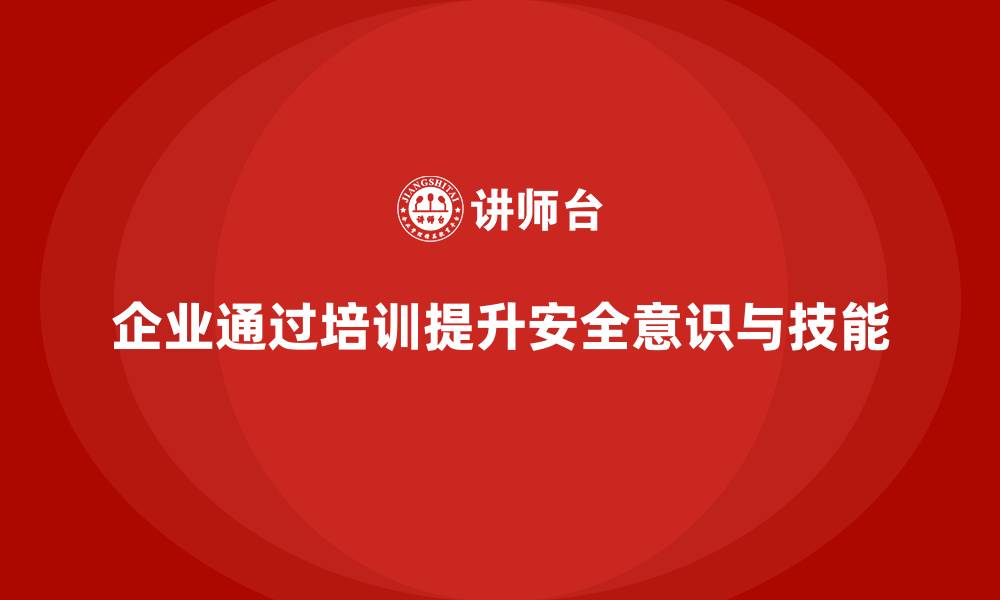 文章企业如何通过安全生产教育培训减少安全隐患？的缩略图
