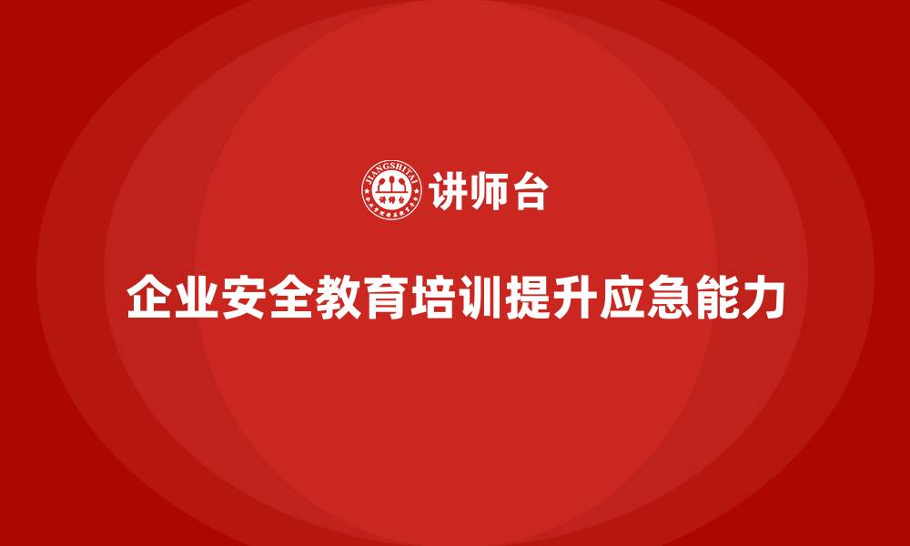 文章企业如何通过安全生产教育培训提高员工的应急能力？的缩略图