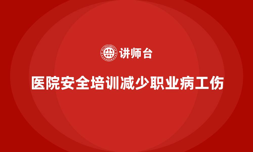 文章医院安全生产培训：如何减少职业病和工伤事故？的缩略图