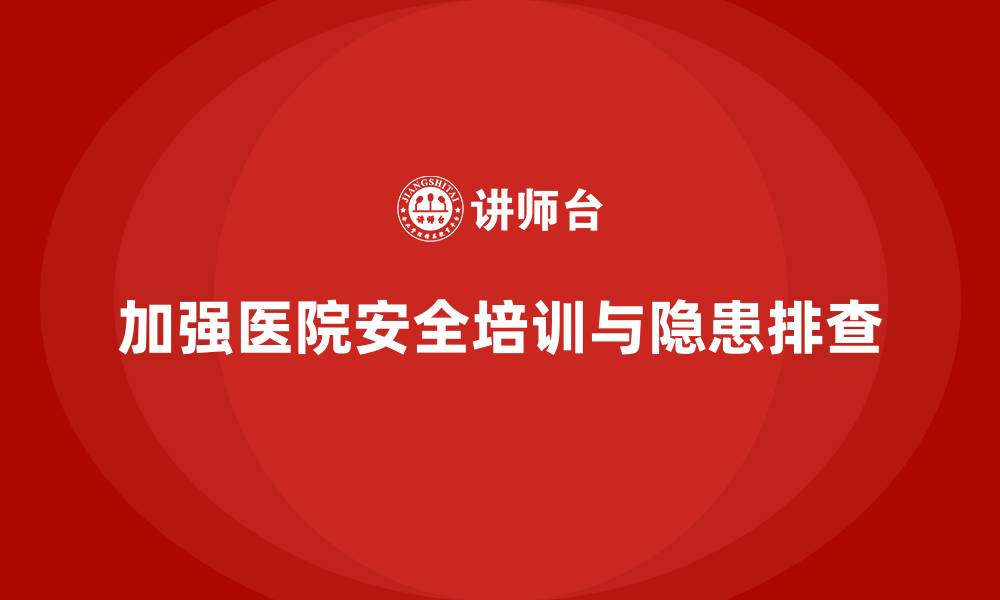 文章医院安全生产培训：如何加强患者安全与隐患排查的缩略图