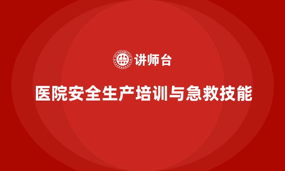 文章医院安全生产培训：医护人员必须掌握的紧急处理技能的缩略图