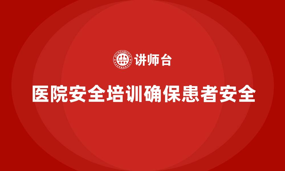 文章医院安全生产培训：提升医院安全设施的管理与维护能力的缩略图