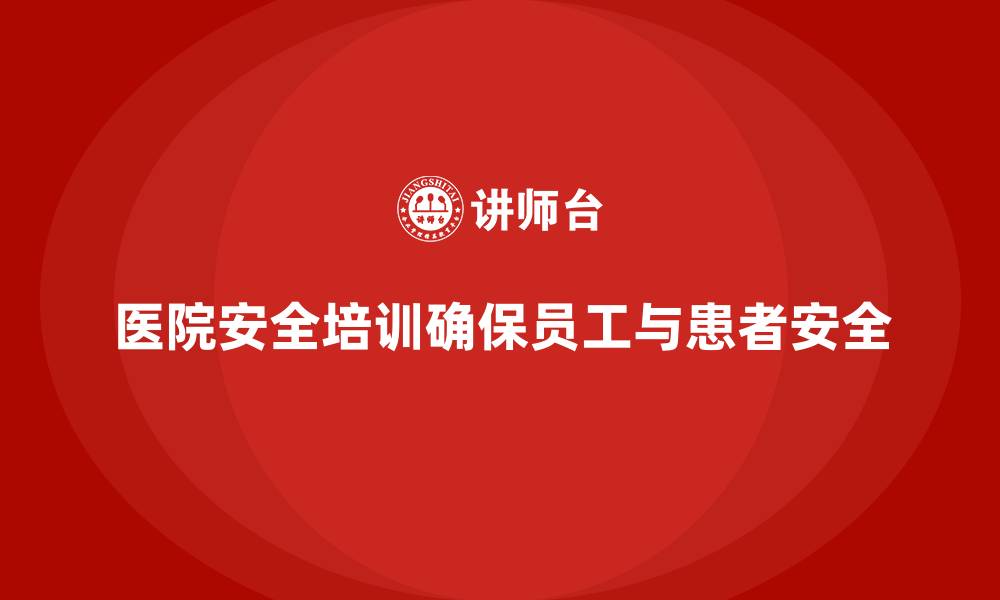 文章医院安全生产培训：提升医院员工对安全生产标准的理解与执行力的缩略图