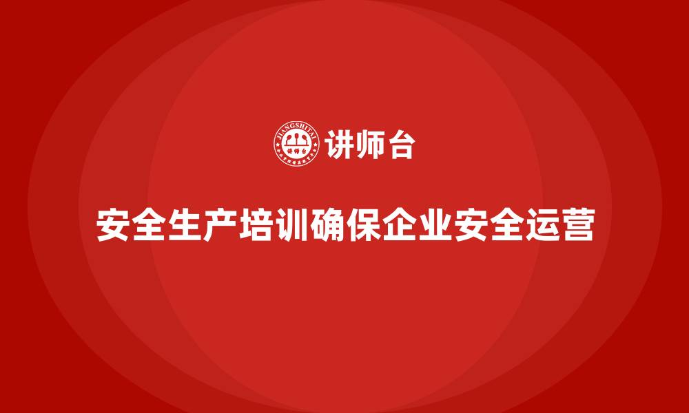 文章安全生产的培训内容，助力企业在高风险环境中确保安全的缩略图