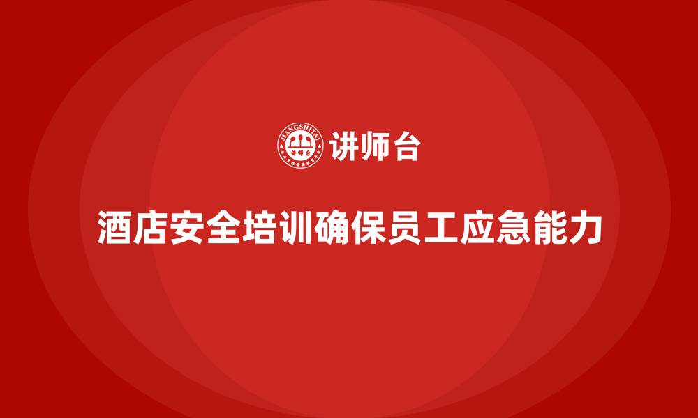 文章酒店安全生产培训内容，确保每位员工都能熟练掌握的缩略图