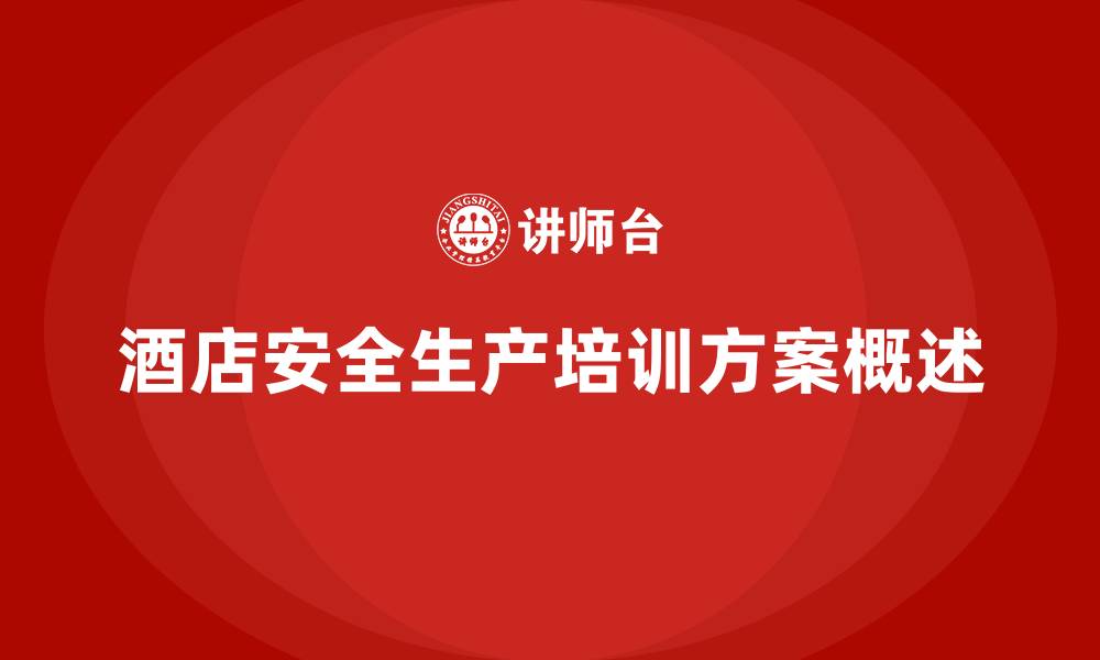 文章酒店安全生产培训方案，避免安全隐患，保障客人安全的缩略图