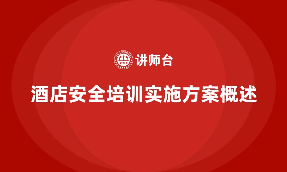 文章酒店安全生产培训实施方案，如何做到内容全面、执行到位？的缩略图