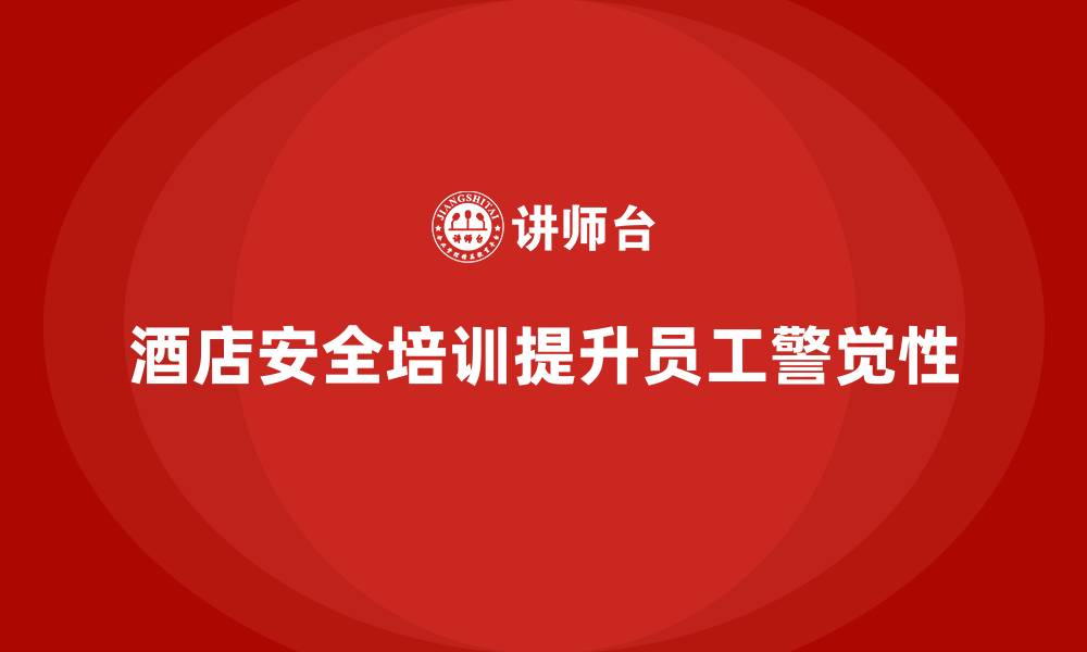 文章酒店安全生产培训如何通过案例分析提升员工的警觉性？的缩略图