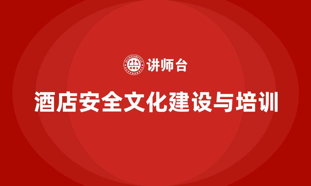 文章酒店安全生产培训中的安全文化建设，如何融入员工日常？的缩略图