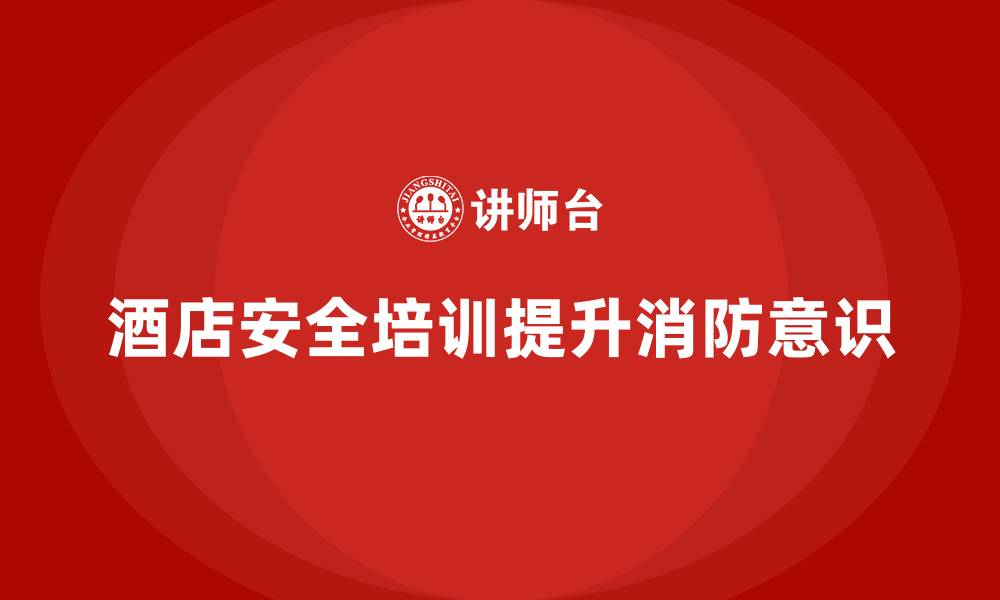 文章酒店安全生产培训如何帮助员工熟练掌握消防器材使用？的缩略图