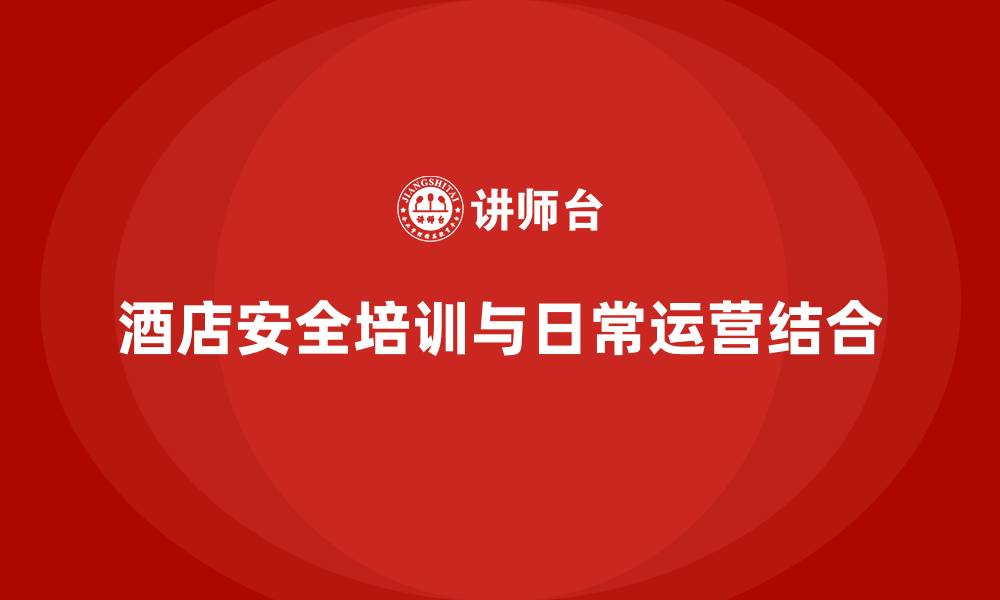 文章酒店安全生产培训，如何结合酒店日常运营增强员工的安全感知？的缩略图