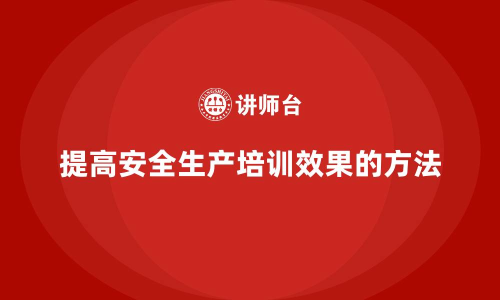 提高安全生产培训效果的方法
