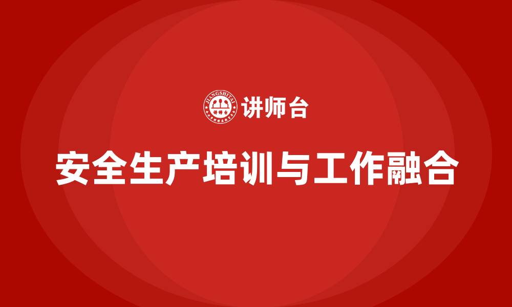 文章安全生产知识培训与员工日常工作如何融合？的缩略图