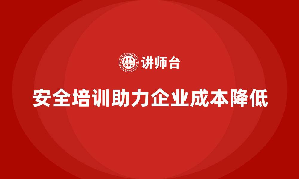 文章企业如何运用安全生产知识培训降低企业成本？的缩略图