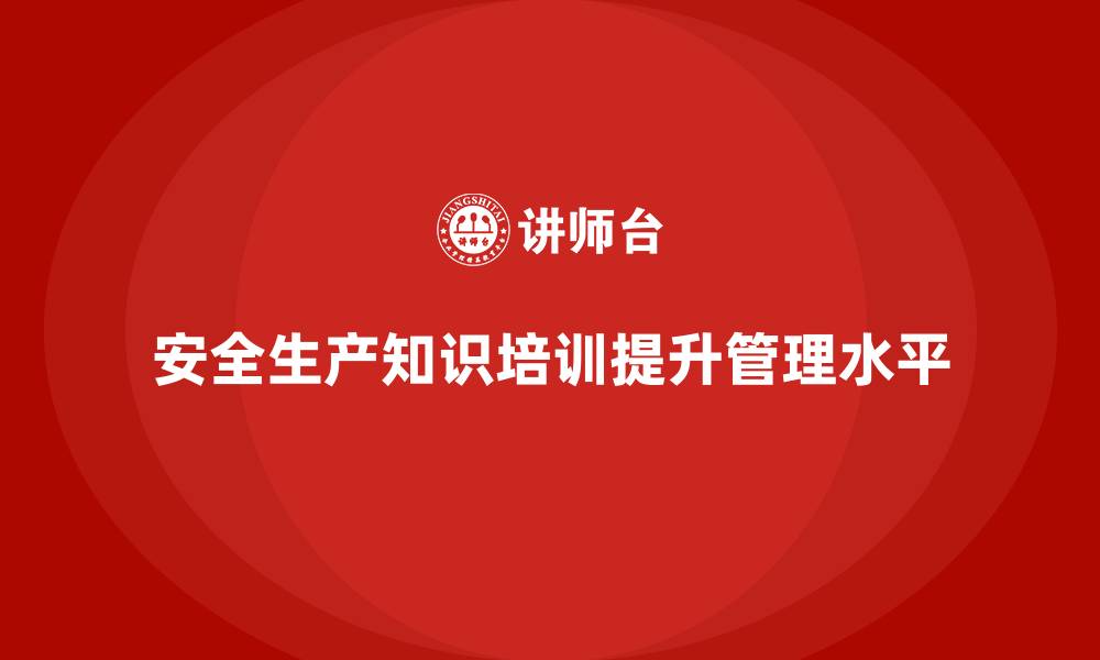 文章企业如何通过安全生产知识培训优化工作流程与安全管理？的缩略图