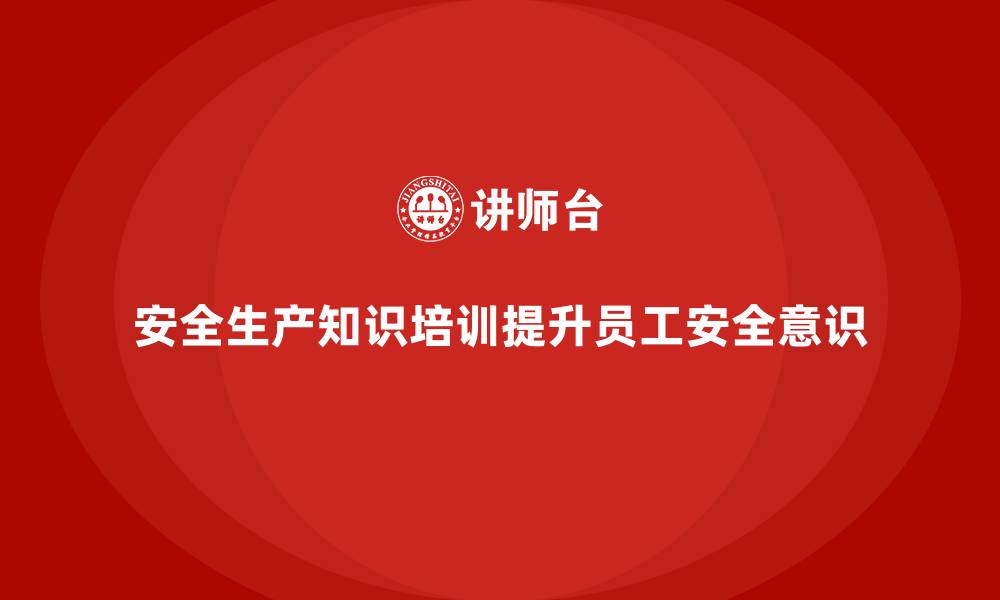 文章如何通过安全生产知识培训增强员工的安全防范能力？的缩略图