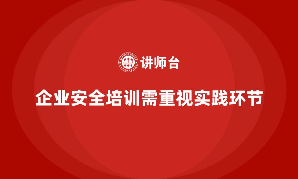 企业安全培训需重视实践环节