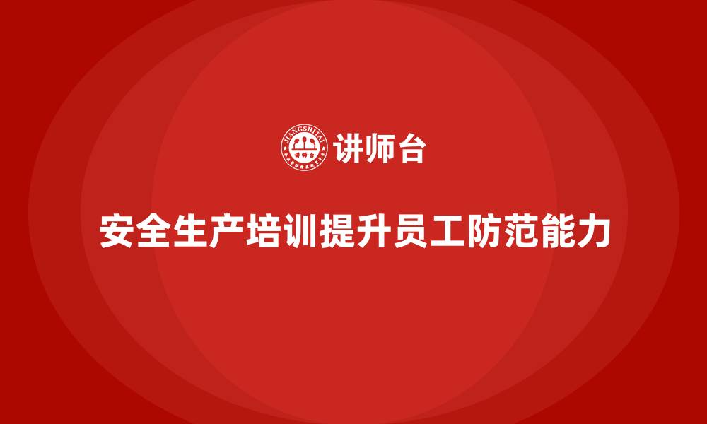 安全生产培训提升员工防范能力