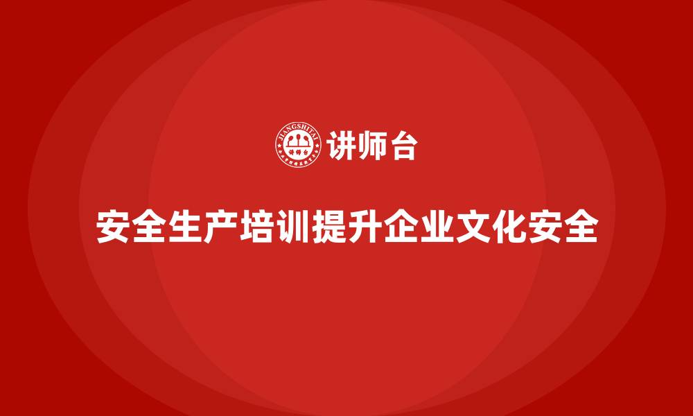 文章安全生产员工培训如何帮助企业加强安全文化建设？的缩略图
