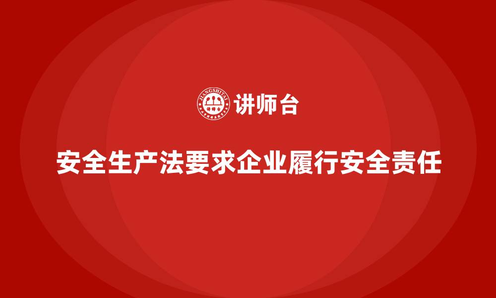 安全生产法要求企业履行安全责任