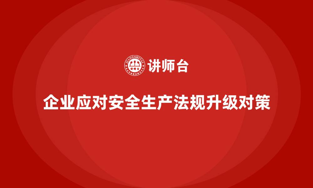文章安全生产管理的法规升级对策指南的缩略图