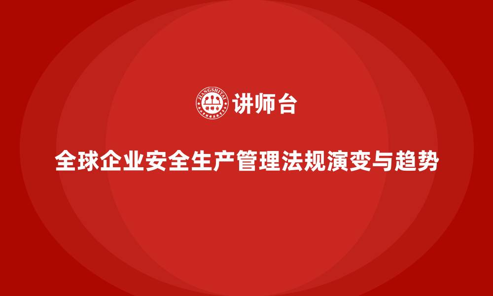 全球企业安全生产管理法规演变与趋势