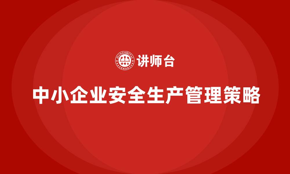 文章中小企业安全生产管理的低成本风险规避方案的缩略图