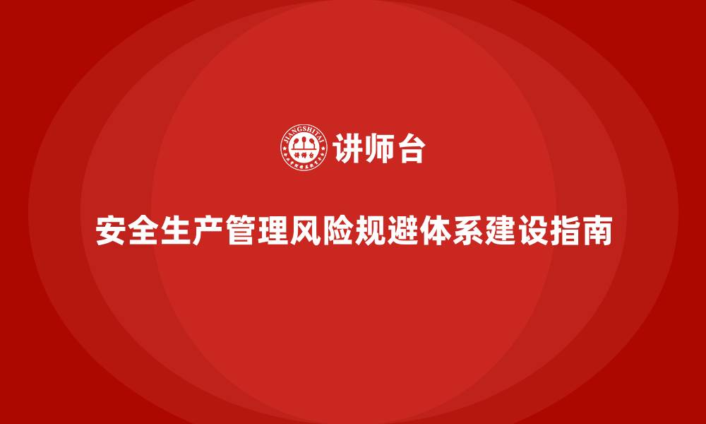 文章安全生产管理的风险规避体系搭建指南的缩略图