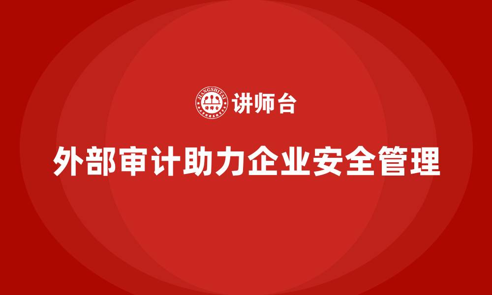 文章企业如何利用外部审计降低安全生产管理风险？的缩略图