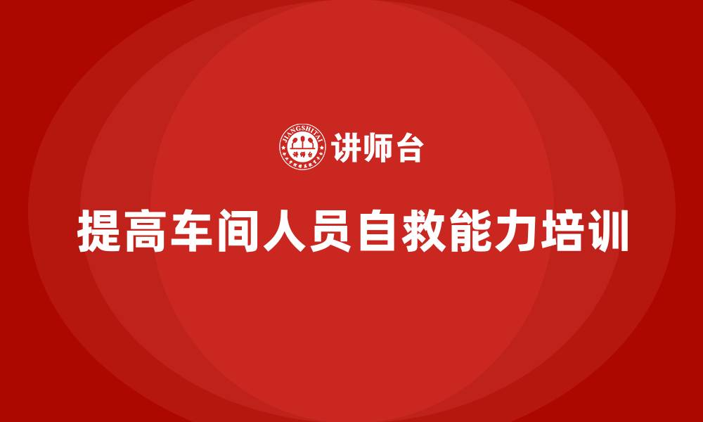 提高车间人员自救能力培训