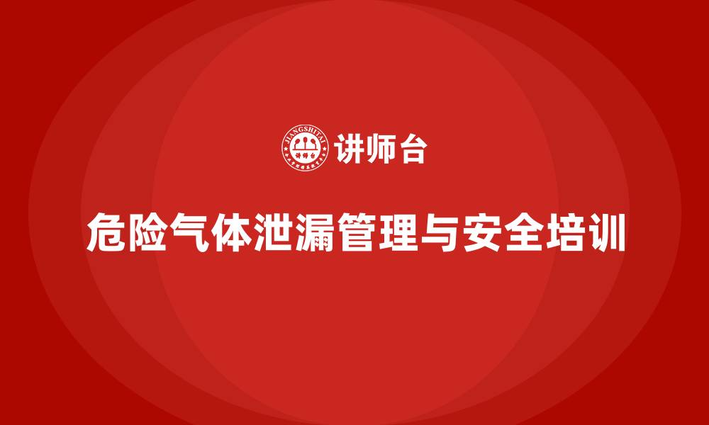 文章生产车间安全管理培训：如何管理危险气体的泄漏问题？的缩略图