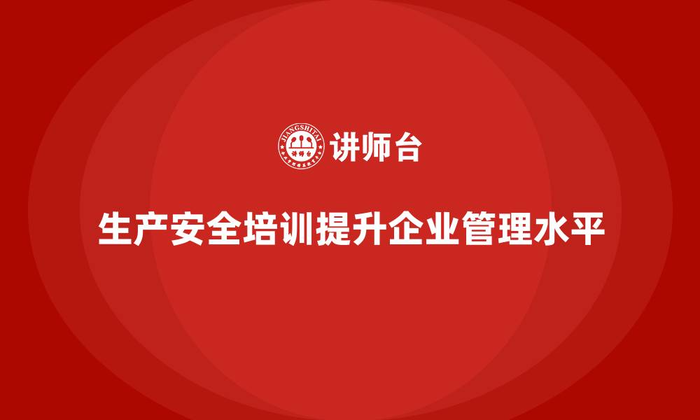 文章生产安全知识培训：通过知识普及提升企业安全管理水平的缩略图