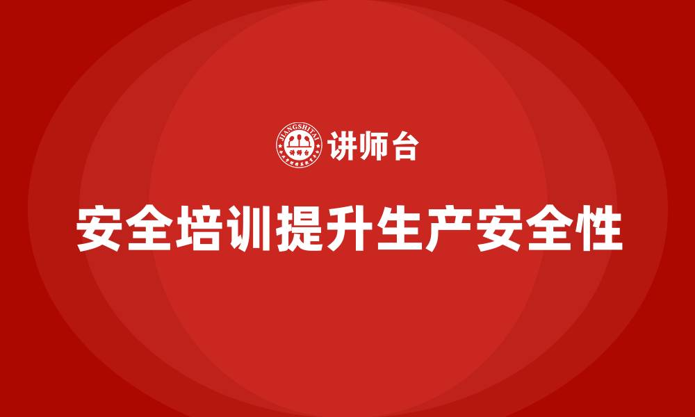 文章生产安全知识培训：通过生产安全培训优化生产操作的安全性的缩略图