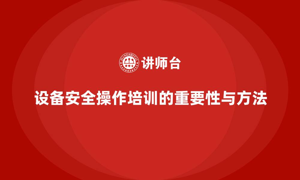 文章生产安全知识培训：如何提高员工对设备安全操作的理解的缩略图