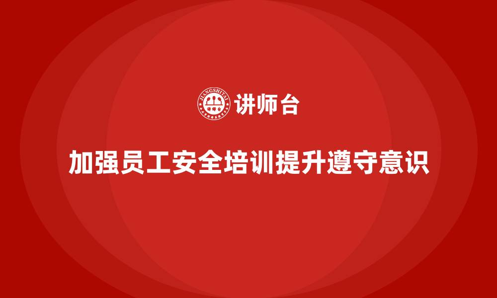 文章生产安全知识培训：如何加强员工对安全操作规程的遵守的缩略图